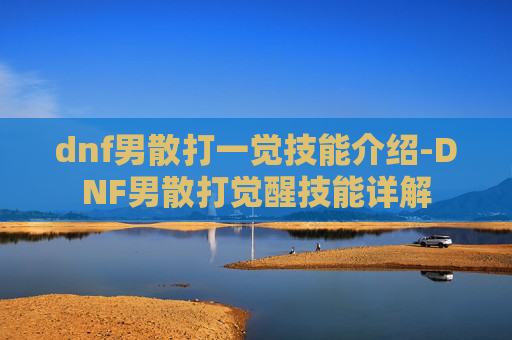 dnf男散打一觉技能介绍-DNF男散打觉醒技能详解