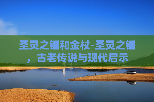 圣灵之锤和金杖-圣灵之锤，古老传说与现代启示