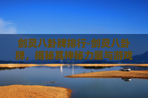 剑灵八卦牌排行-剑灵八卦牌，揭秘其神秘力量与游戏内策略