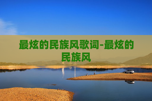最炫的民族风歌词-最炫的民族风 最炫的民族风歌词-最炫的民族风