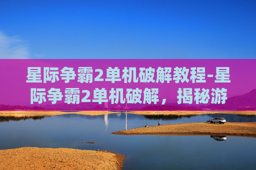 星际争霸2单机破解教程-星际争霸2单机破解,揭秘游戏秘籍与技巧 星际争霸2单机破解教程-星际争霸2单机破解,揭秘游戏秘籍与技巧