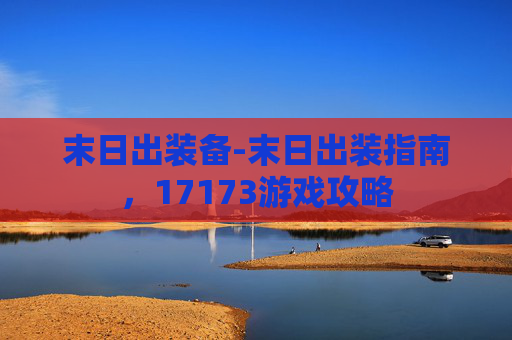 末日出装备-末日出装指南,17173游戏攻略