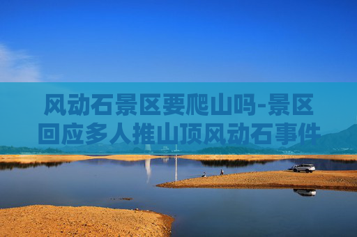 风动石景区要爬山吗-景区回应多人推山顶风动石事件