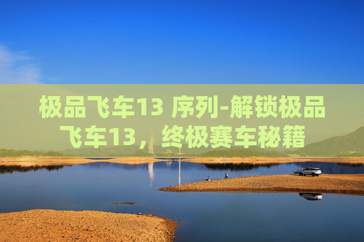 极品飞车13 序列-解锁极品飞车13，终极赛车秘籍