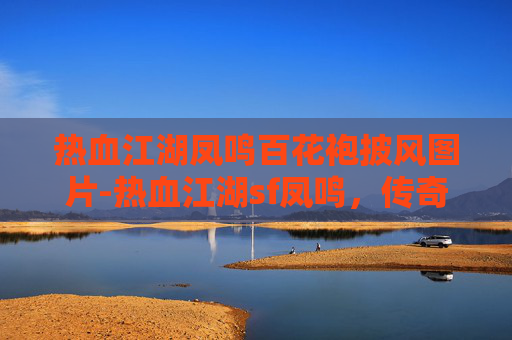 热血江湖凤鸣百花袍披风图片-热血江湖sf凤鸣，传奇中的凤凰涅槃