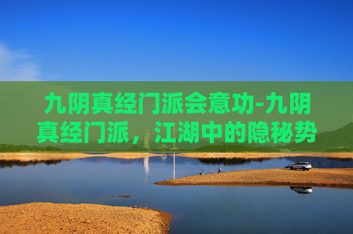 九阴真经门派会意功-九阴真经门派，江湖中的隐秘势力