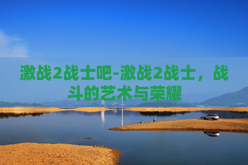 激战2战士吧-激战2战士，战斗的艺术与荣耀