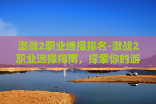 激战2职业选择排名-激战2职业选择指南,探索你的游戏之路