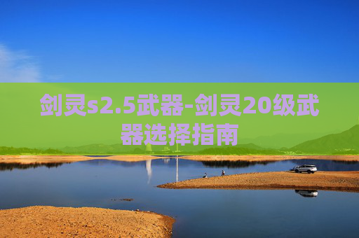 剑灵s2.5武器-剑灵20级武器选择指南