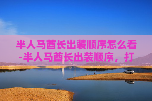 半人马酋长出装顺序怎么看-半人马酋长出装顺序,打造最强战士之路 半人马酋长出装顺序怎么看-半人马酋长出装顺序,打造最强战士之路
