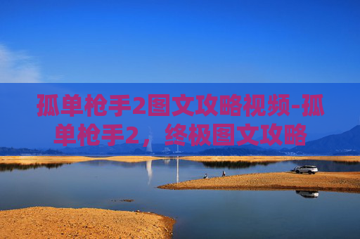 孤单枪手2图文攻略视频-孤单枪手2,终极图文攻略 孤单枪手2图文攻略视频-孤单枪手2,终极图文攻略