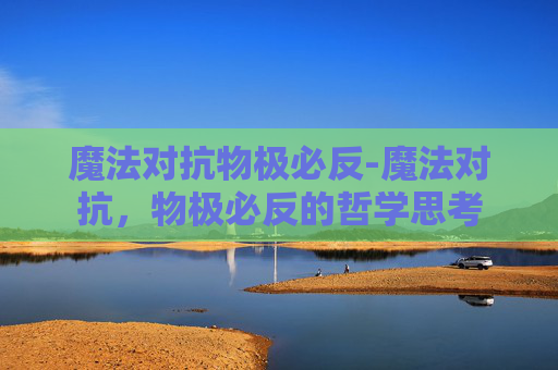 魔法对抗物极必反-魔法对抗,物极必反的哲学思考 魔法对抗物极必反-魔法对抗,物极必反的哲学思考