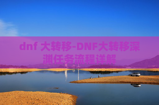 dnf 大转移-DNF大转移深渊任务流程详解