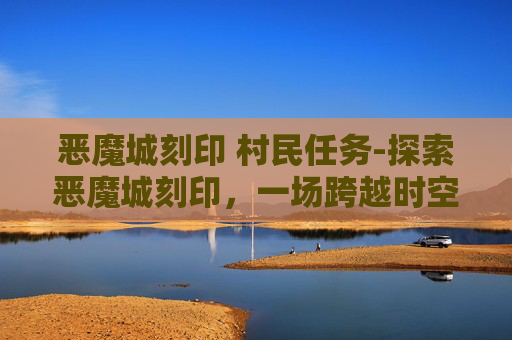 恶魔城刻印 村民任务-探索恶魔城刻印，一场跨越时空的冒险之旅
