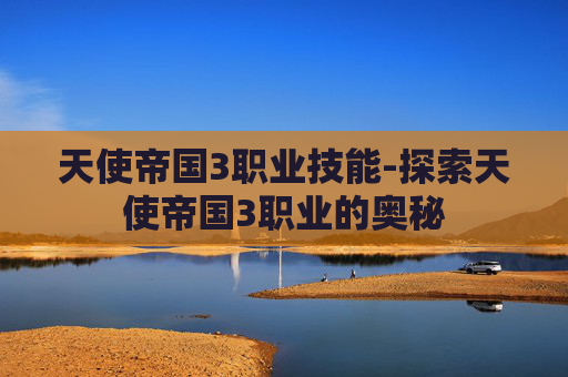 天使帝国3职业技能-探索天使帝国3职业的奥秘 天使帝国3职业技能-探索天使帝国3职业的奥秘