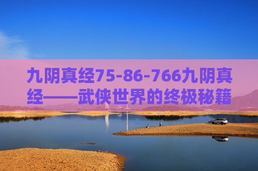 九阴真经75-86-766九阴真经——武侠世界的终极秘籍