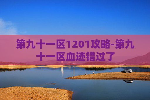 第九十一区1201攻略-第九十一区血迹错过了