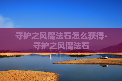 守护之风魔法石怎么获得-守护之风魔法石