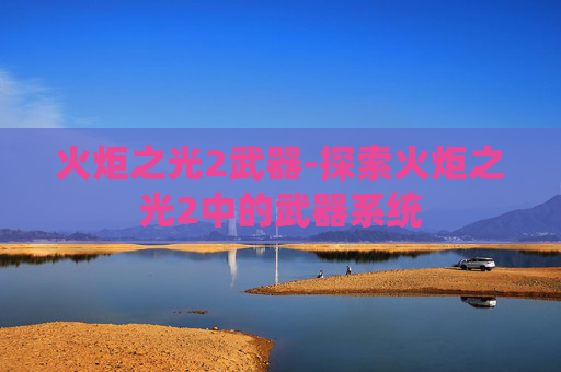 火炬之光2武器-探索火炬之光2中的武器系统
