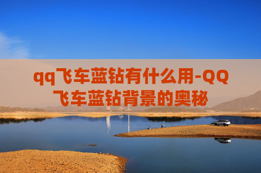qq飞车蓝钻有什么用-QQ飞车蓝钻背景的奥秘 qq飞车蓝钻有什么用-QQ飞车蓝钻背景的奥秘