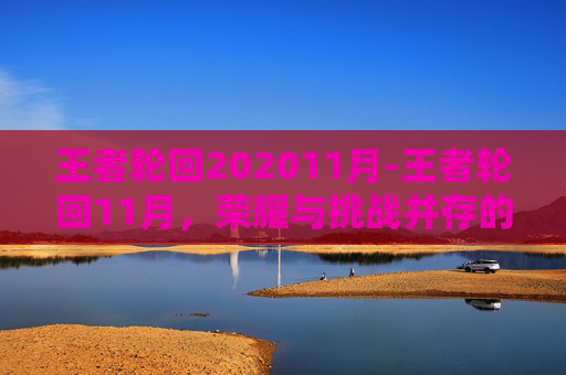 王者轮回202011月-王者轮回11月，荣耀与挑战并存的电竞盛事