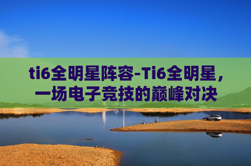 ti6全明星阵容-Ti6全明星，一场电子竞技的巅峰对决