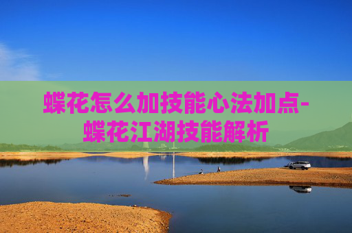 蝶花怎么加技能心法加点-蝶花江湖技能解析
