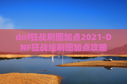 dnf狂战刷图加点2021-DNF狂战纯刷图加点攻略