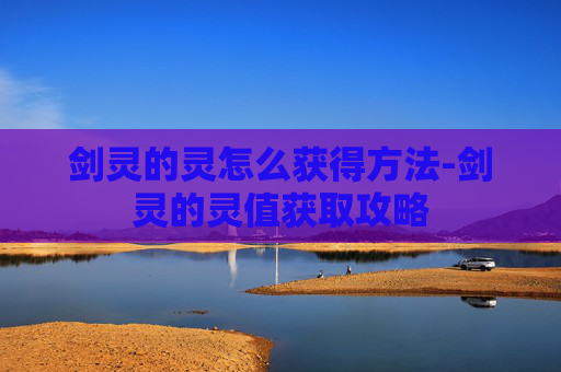 剑灵的灵怎么获得方法-剑灵的灵值获取攻略