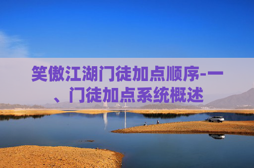 笑傲江湖门徒加点顺序-一、门徒加点系统概述