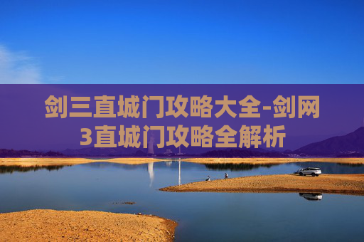 剑三直城门攻略大全-剑网3直城门攻略全解析