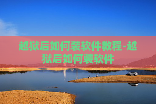 越狱后如何装软件教程-越狱后如何装软件