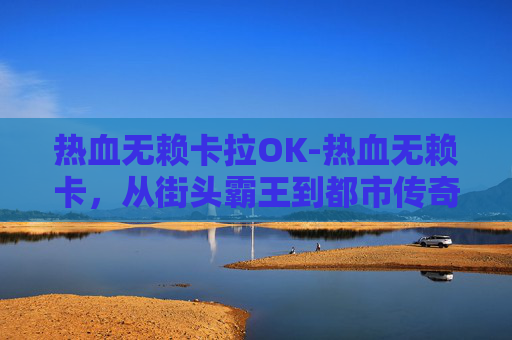 热血无赖卡拉OK-热血无赖卡，从街头霸王到都市传奇