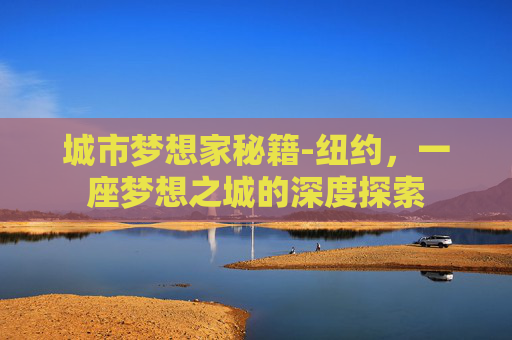 城市梦想家秘籍-纽约，一座梦想之城的深度探索