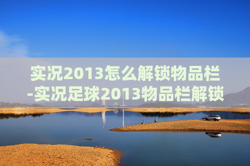 实况2013怎么解锁物品栏-实况足球2013物品栏解锁全攻略
