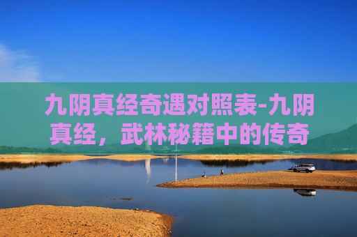 九阴真经奇遇对照表-九阴真经，武林秘籍中的传奇