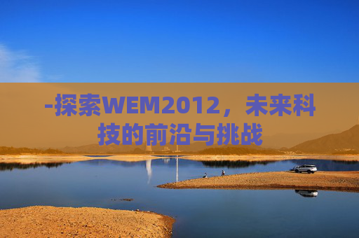 -探索WEM2012，未来科技的前沿与挑战