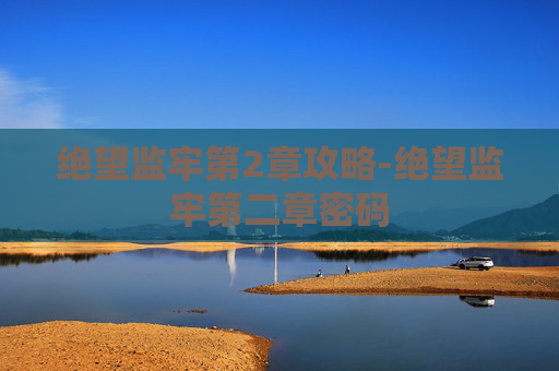 绝望监牢第2章攻略-绝望监牢第二章密码
