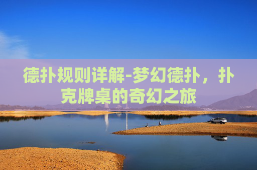 德扑规则详解-梦幻德扑，扑克牌桌的奇幻之旅