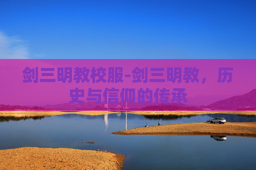 剑三明教校服-剑三明教，历史与信仰的传承