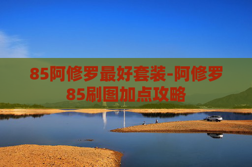 85阿修罗最好套装-阿修罗85刷图加点攻略