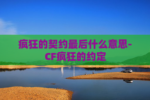 疯狂的契约最后什么意思-CF疯狂的约定
