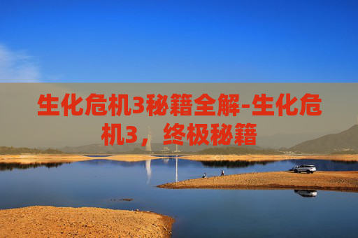 生化危机3秘籍全解-生化危机3，终极秘籍