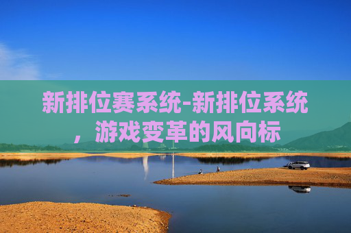 新排位赛系统-新排位系统，游戏变革的风向标