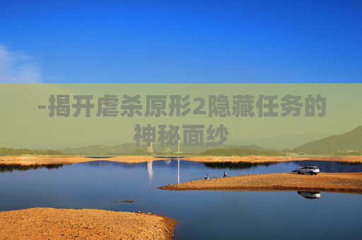-揭开虐杀原形2隐藏任务的神秘面纱