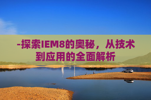 -探索IEM8的奥秘，从技术到应用的全面解析
