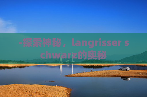 -探索神秘，langrisser schwarz的奥秘