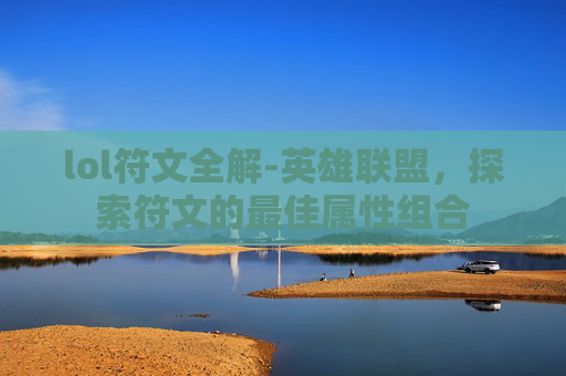 lol符文全解-英雄联盟，探索符文的最佳属性组合