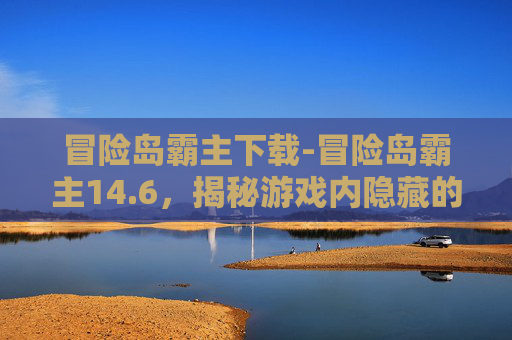 冒险岛霸主下载-冒险岛霸主14.6，揭秘游戏内隐藏的奥秘与挑战