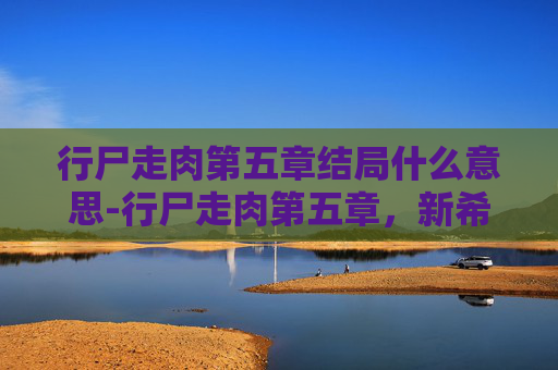 行尸走肉第五章结局什么意思-行尸走肉第五章，新希望还是新的绝望？